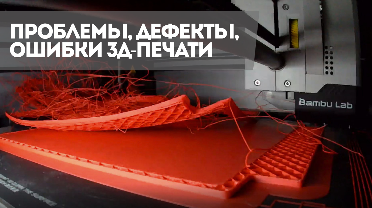 Проблемы, дефекты, ошибки 3Д-печати и варианты их решения